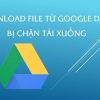 Cách tải File trên Google Drive bị chặn tải xuống – 100% Thành Công!