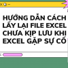 Cách lấy lại File Excel bị Ẩn, Xóa, Lưu đè đơn giản nhất 2022