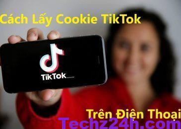 Cách lấy Cookie Tiktok trên điện thoại nhanh nhất 2023