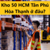 Kho 50 HCM Tân Phú Hoa Thanh Soc ở đâu? Bao lâu thì nhận được đơn hàng?